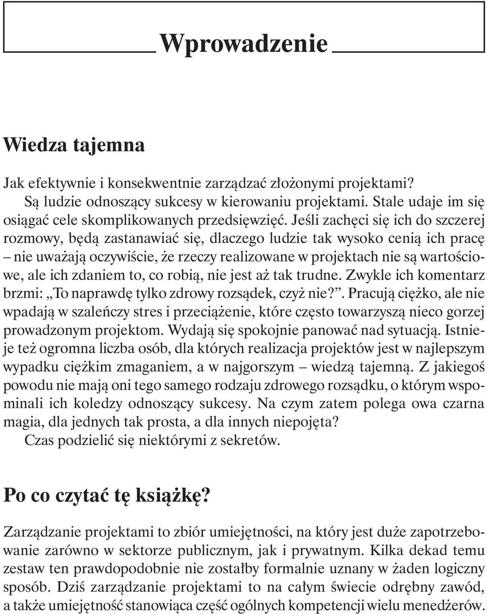 Jeśli zachęci się ich do szczerej rozmowy, będą zastanawiać się, dlaczego ludzie tak wysoko cenią ich pracę nie uważają oczywiście, że rzeczy realizowane w projektach nie są wartościowe, ale ich