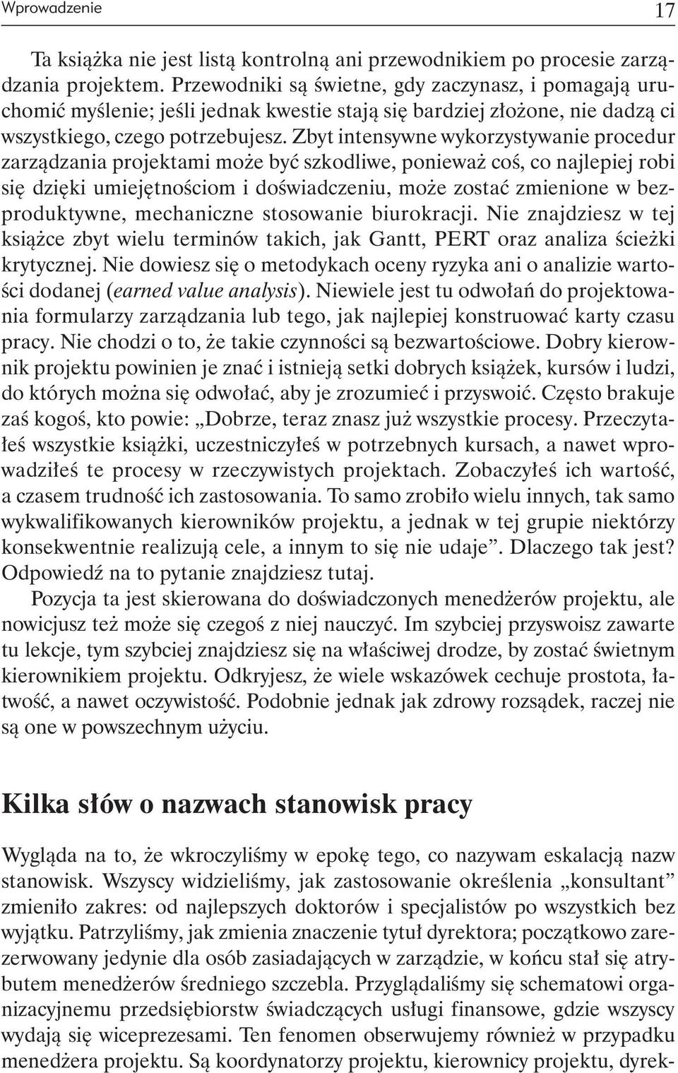 Zbyt intensywne wykorzystywanie procedur zarządzania projektami może być szkodliwe, ponieważ coś, co najlepiej robi się dzięki umiejętnościom i doświadczeniu, może zostać zmienione w bezproduktywne,