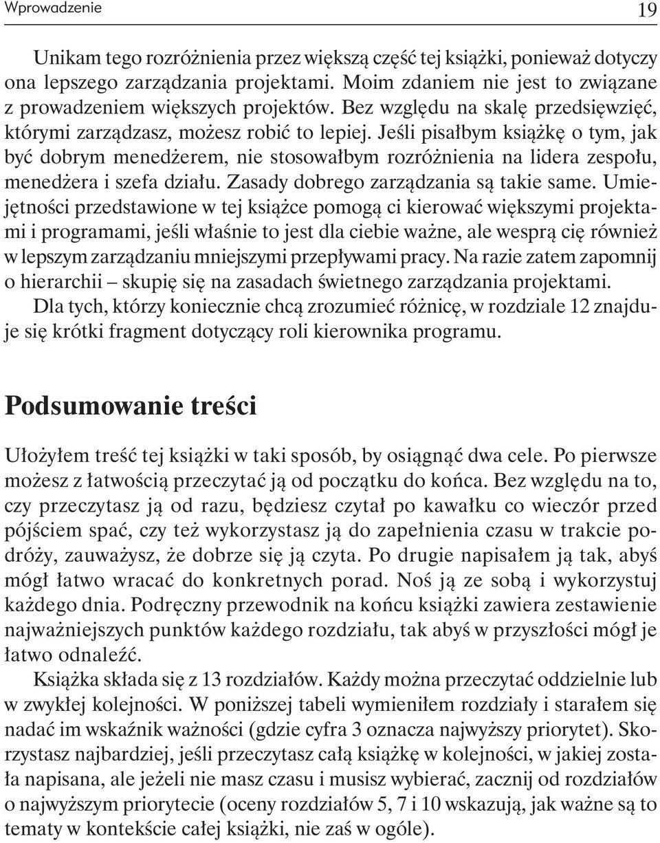 Jeśli pisałbym książkę o tym, jak być dobrym menedżerem, nie stosowałbym rozróżnienia na lidera zespołu, menedżera i szefa działu. Zasady dobrego zarządzania są takie same.