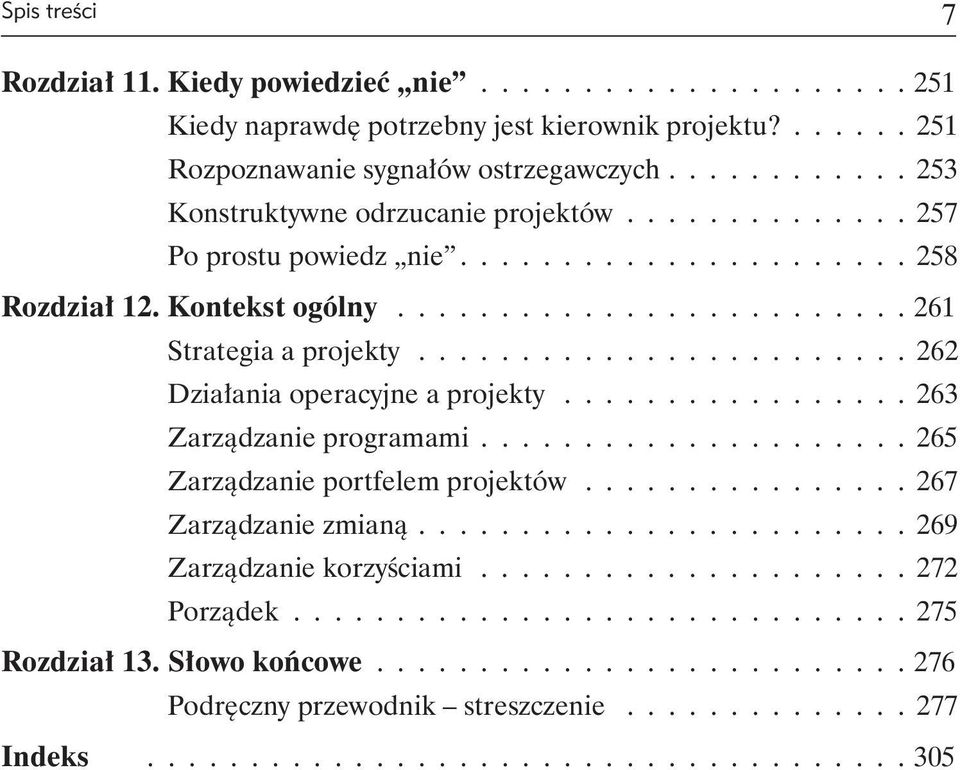 ................ 263 Zarządzanie programami..................... 265 Zarządzanie portfelem projektów................ 267 Zarządzanie zmianą........................ 269 Zarządzanie korzyściami.