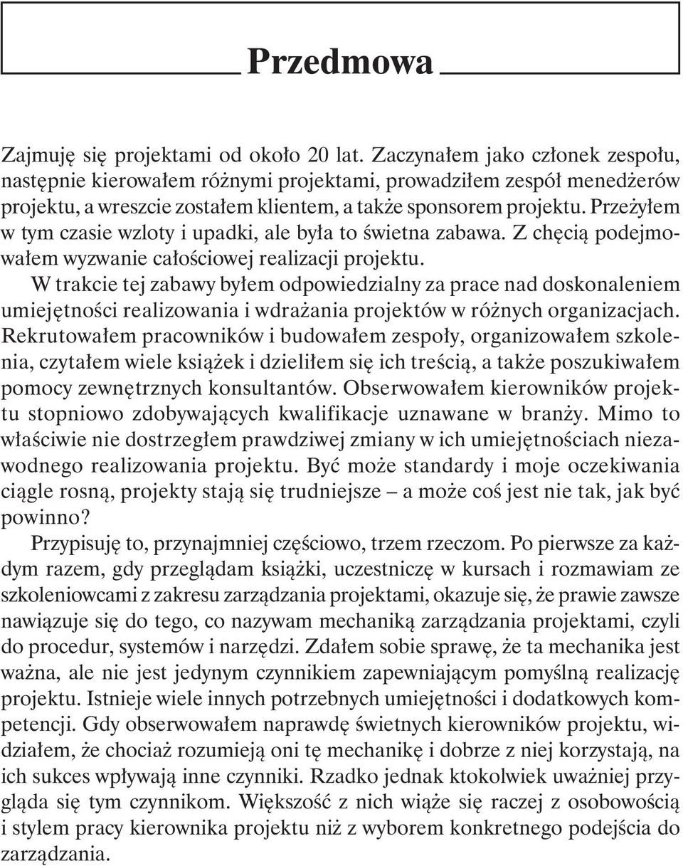 Przeżyłem w tym czasie wzloty i upadki, ale była to świetna zabawa. Z chęcią podejmowałem wyzwanie całościowej realizacji projektu.