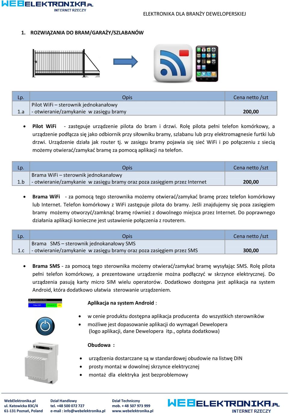 w zasięgu bramy pojawia się sied WiFi i po połączeniu z siecią możemy otwierad/zamykad bramę za pomocą aplikacji na telefon. Brama WiFi sterownik jednokanałowy 1.