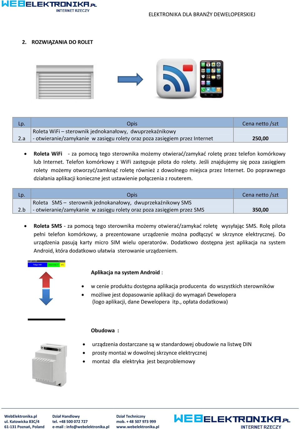 Telefon komórkowy z WiFi zastępuje pilota do rolety. Jeśli znajdujemy się poza zasięgiem rolety możemy otworzyd/zamknąd roletę również z dowolnego miejsca przez Internet.