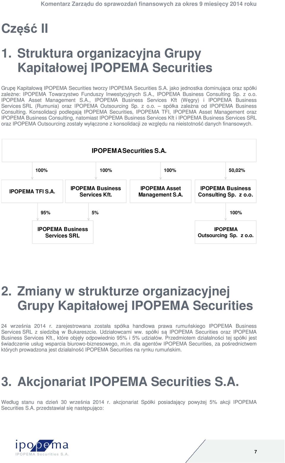 Konsolidacji podlegają IPOPEMA Securities, IPOPEMA TFI, IPOPEMA Asset Management oraz IPOPEMA Business Consulting, natomiast IPOPEMA Business Services Kft i IPOPEMA Business Services SRL oraz IPOPEMA