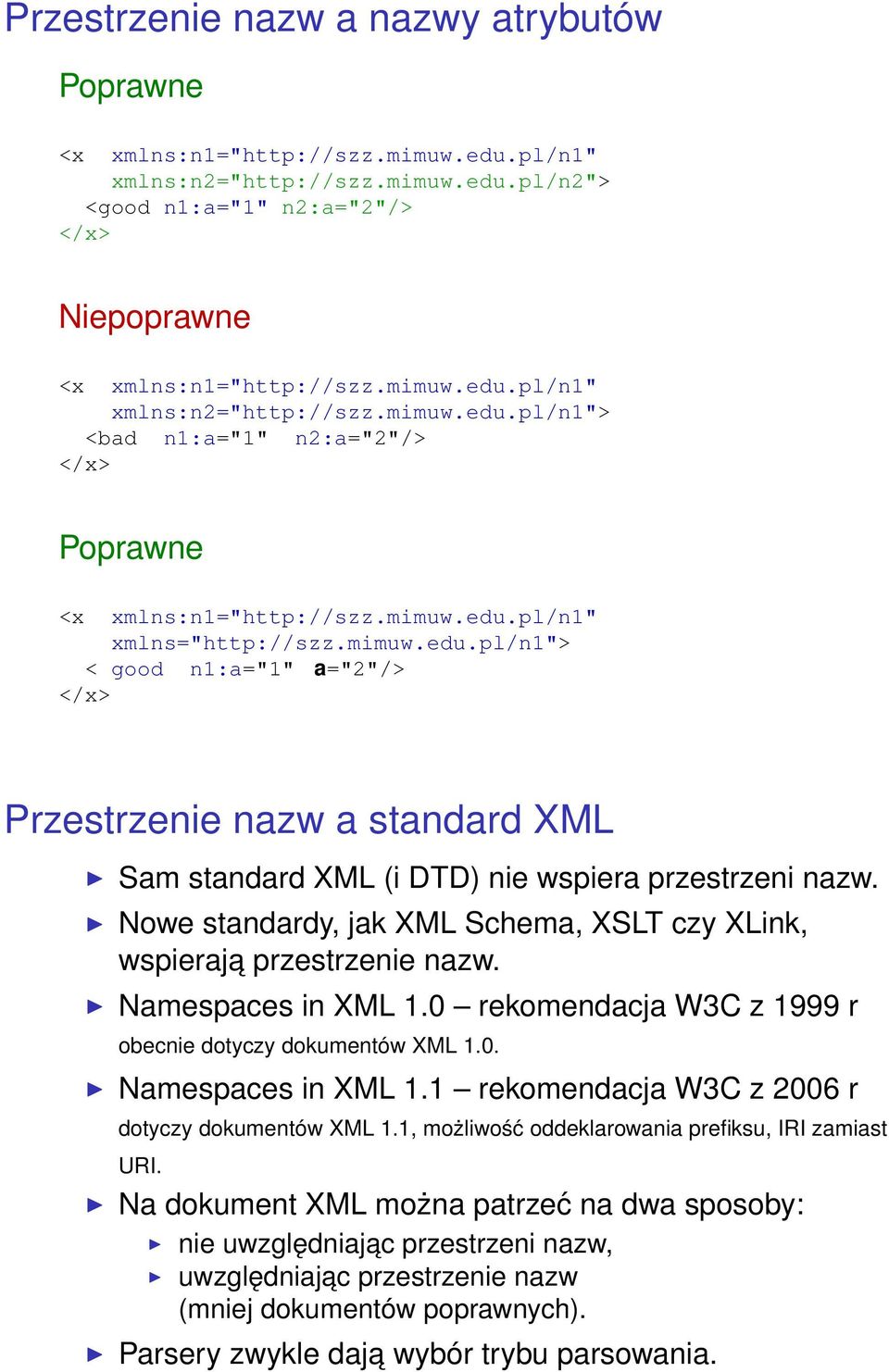 Nowe standardy, jak XML Schema, XSLT czy XLink, wspieraja przestrzenie nazw. Namespaces in XML 1.0 rekomendacja W3C z 1999 r obecnie dotyczy dokumentów XML 1.0. Namespaces in XML 1.1 rekomendacja W3C z 2006 r dotyczy dokumentów XML 1.