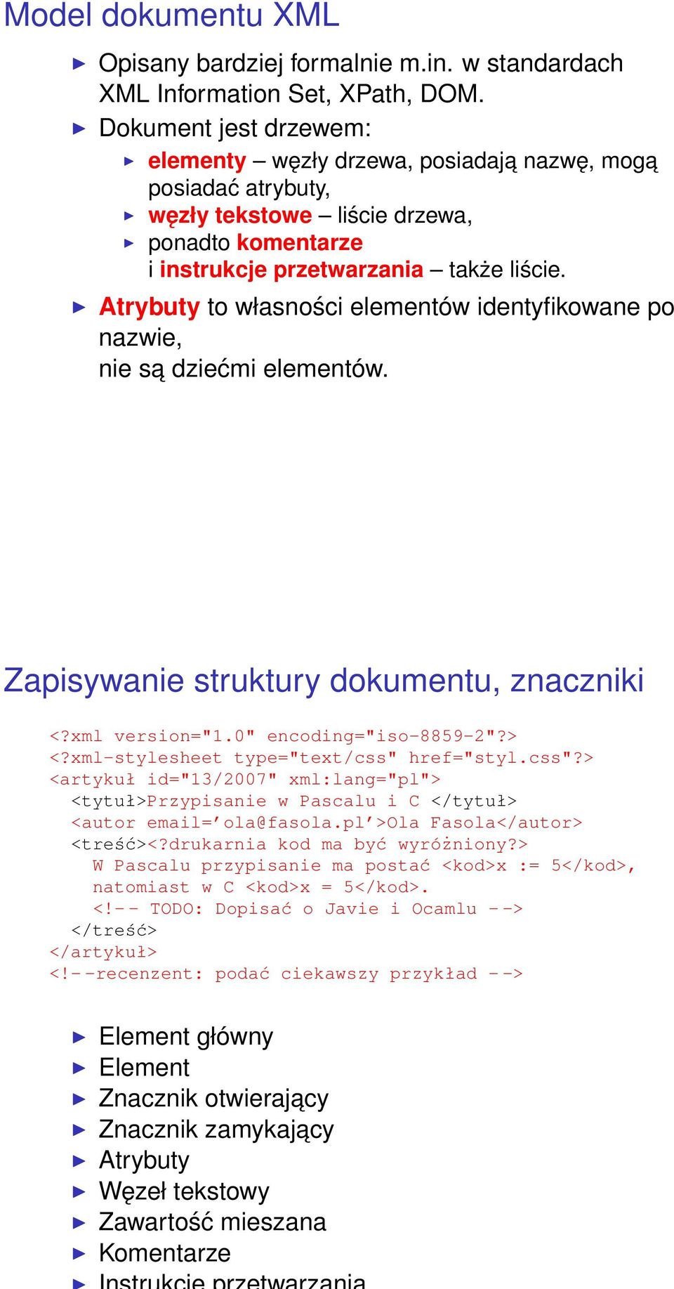 Atrybuty to własności elementów identyfikowane po nazwie, nie sa dziećmi elementów. Zapisywanie struktury dokumentu, znaczniki <?xml version="1.0" encoding="iso-8859-2"?> <?