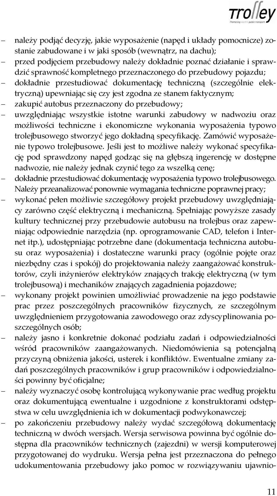 autobus przeznaczony do przebudowy; uwzględniając wszystkie istotne warunki zabudowy w nadwoziu oraz możliwości techniczne i ekonomiczne wykonania wyposażenia typowo trolejbusowego stworzyć jego