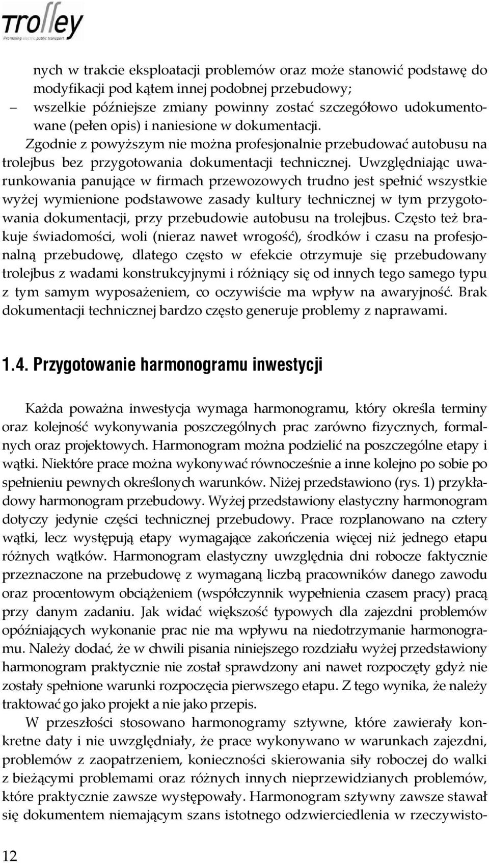 Uwzględniając uwarunkowania panujące w firmach przewozowych trudno jest spełnić wszystkie wyżej wymienione podstawowe zasady kultury technicznej w tym przygotowania dokumentacji, przy przebudowie