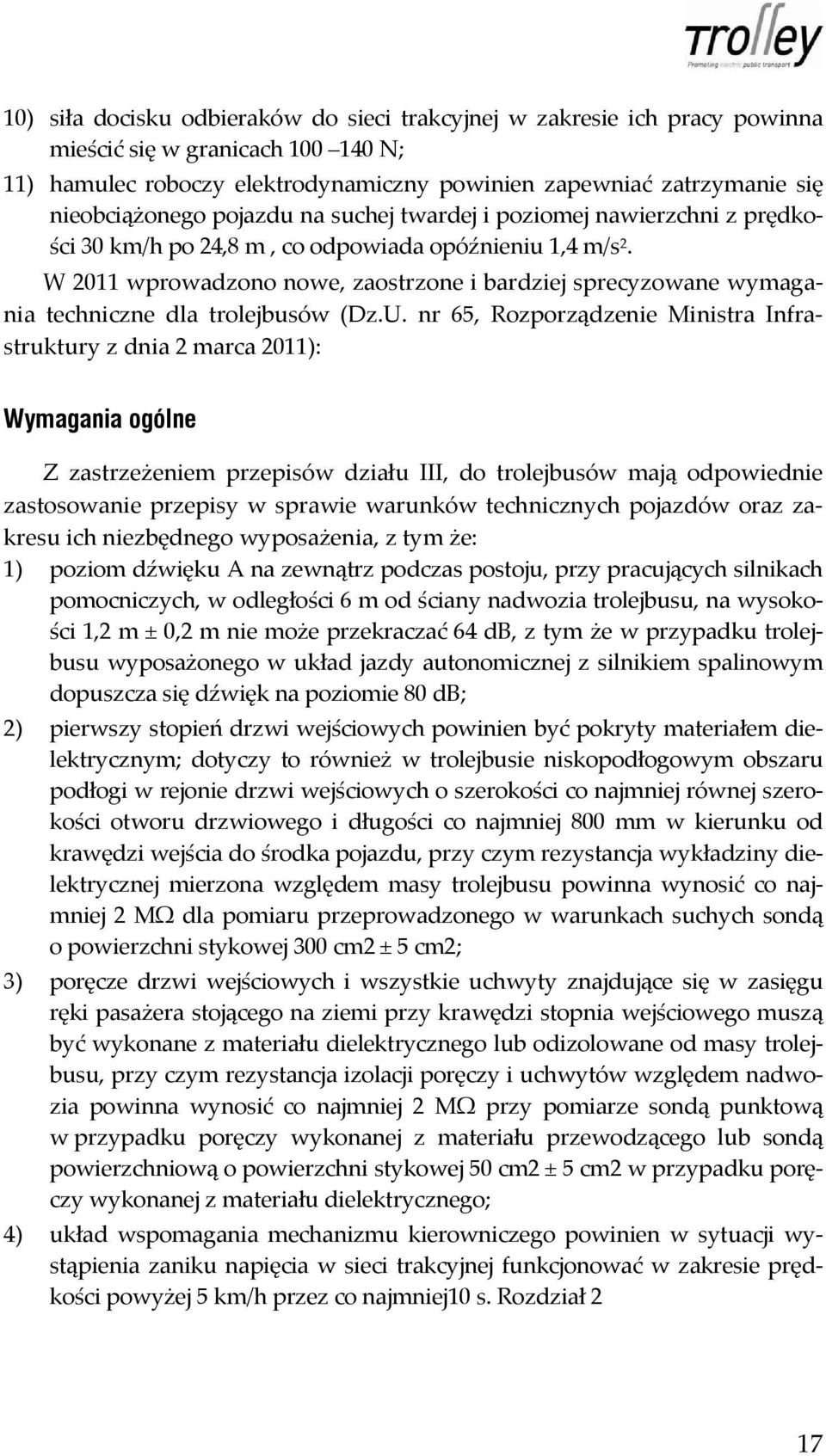 W 2011 wprowadzono nowe, zaostrzone i bardziej sprecyzowane wymagania techniczne dla trolejbusów (Dz.U.