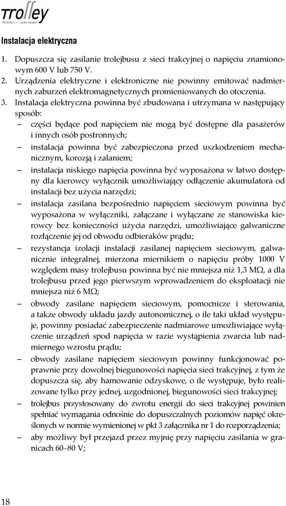 Instalacja elektryczna powinna być zbudowana i utrzymana w następujący sposób: części będące pod napięciem nie mogą być dostępne dla pasażerów i innych osób postronnych; instalacja powinna być