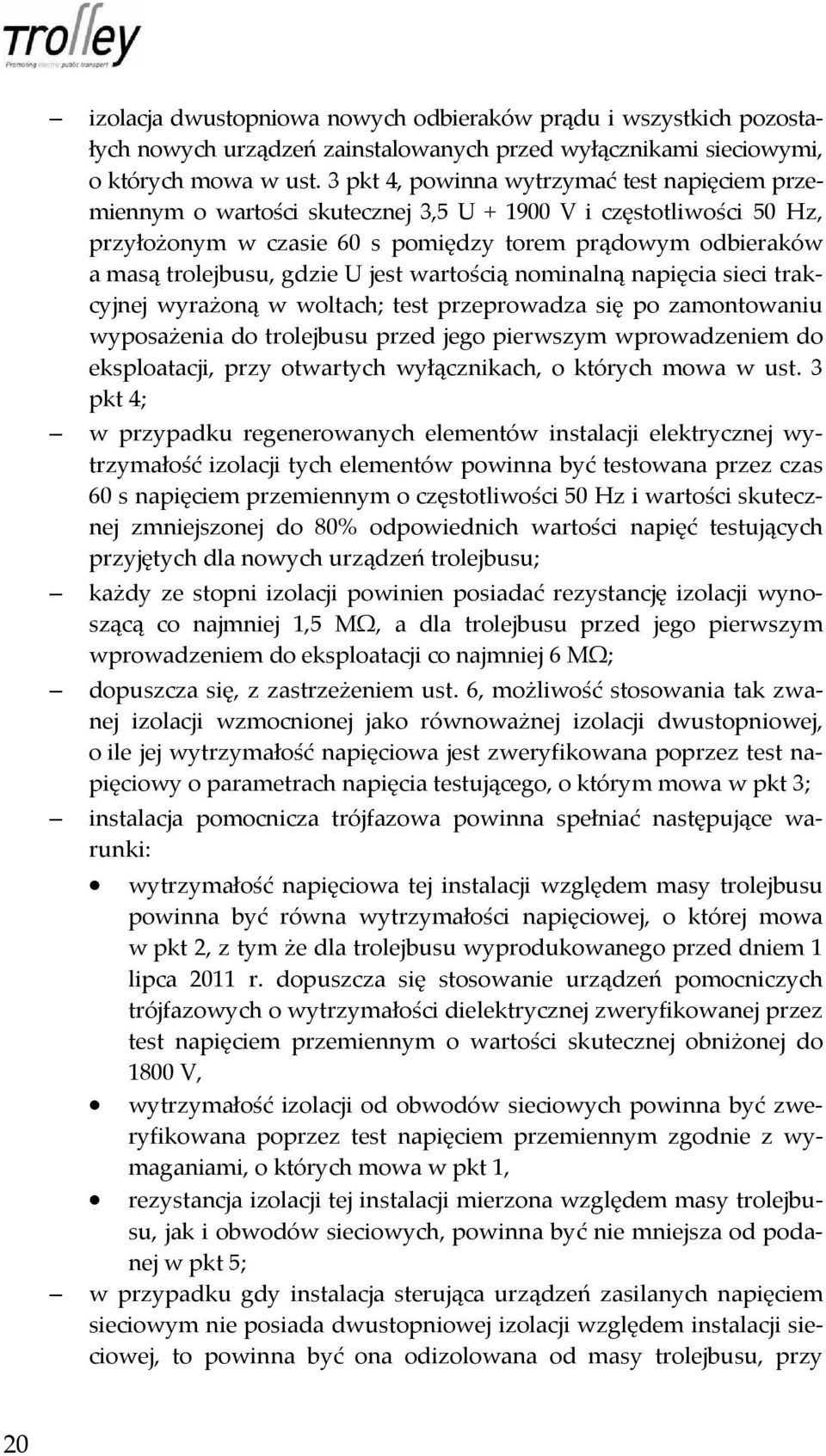 gdzie U jest wartością nominalną napięcia sieci trakcyjnej wyrażoną w woltach; test przeprowadza się po zamontowaniu wyposażenia do trolejbusu przed jego pierwszym wprowadzeniem do eksploatacji, przy