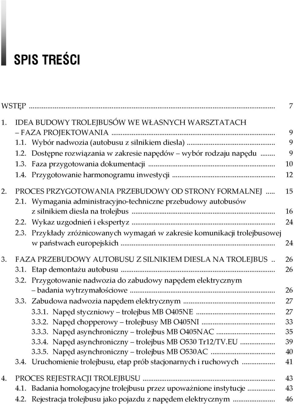 PROCES PRZYGOTOWANIA PRZEBUDOWY OD STRONY FORMALNEJ... 15 2.1. Wymagania administracyjno-techniczne przebudowy autobusów z silnikiem diesla na trolejbus... 16 2.2. Wykaz uzgodnień i ekspertyz... 24 2.