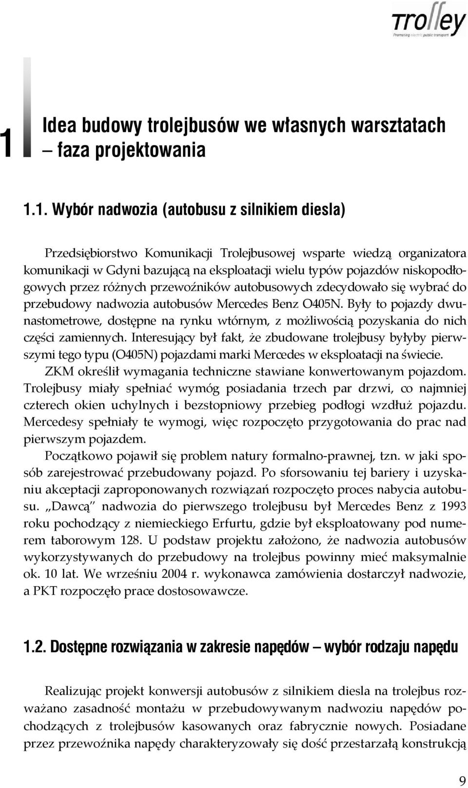 Były to pojazdy dwunastometrowe, dostępne na rynku wtórnym, z możliwością pozyskania do nich części zamiennych.