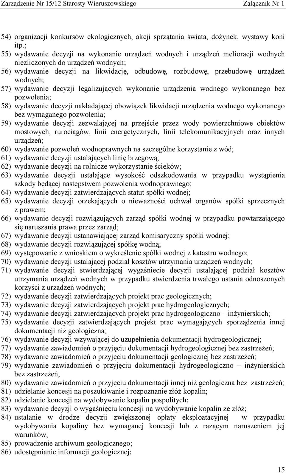 wodnych; 57) wydawanie decyzji legalizujących wykonanie urządzenia wodnego wykonanego bez pozwolenia; 58) wydawanie decyzji nakładającej obowiązek likwidacji urządzenia wodnego wykonanego bez