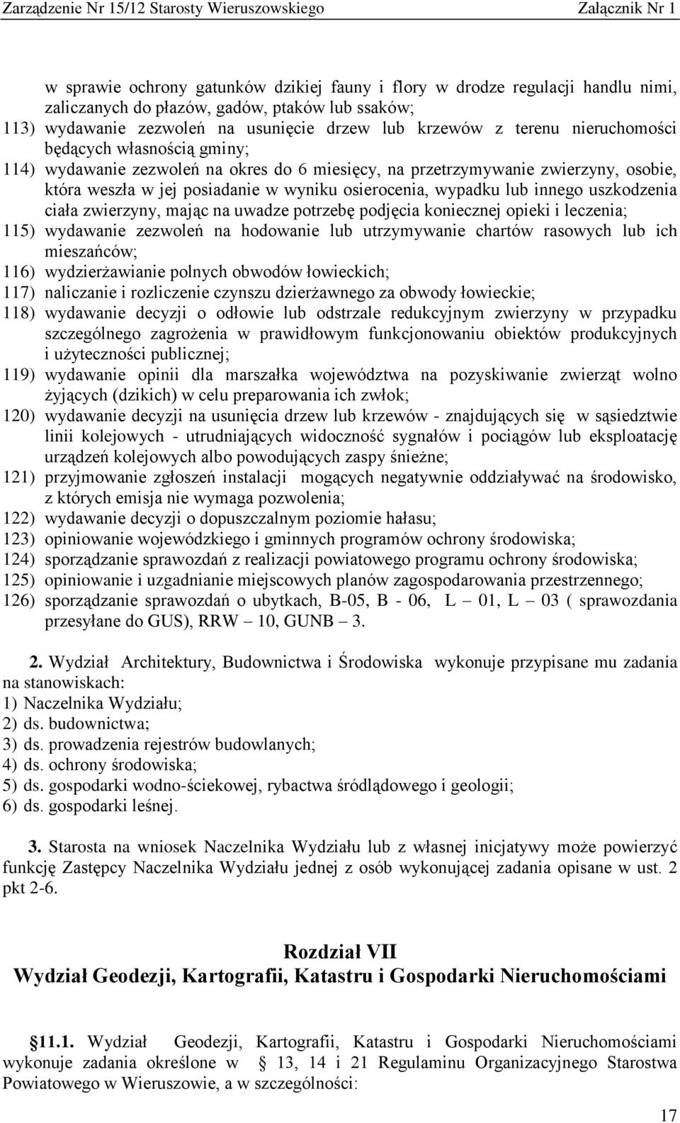 uszkodzenia ciała zwierzyny, mając na uwadze potrzebę podjęcia koniecznej opieki i leczenia; 115) wydawanie zezwoleń na hodowanie lub utrzymywanie chartów rasowych lub ich mieszańców; 116)