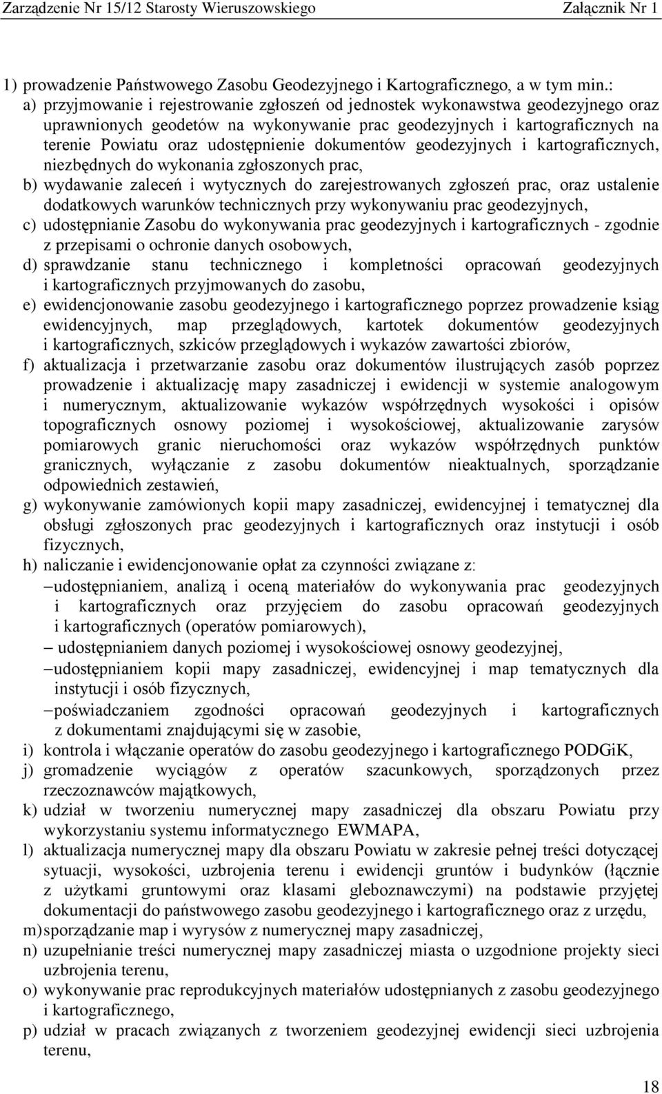 dokumentów geodezyjnych i kartograficznych, niezbędnych do wykonania zgłoszonych prac, b) wydawanie zaleceń i wytycznych do zarejestrowanych zgłoszeń prac, oraz ustalenie dodatkowych warunków