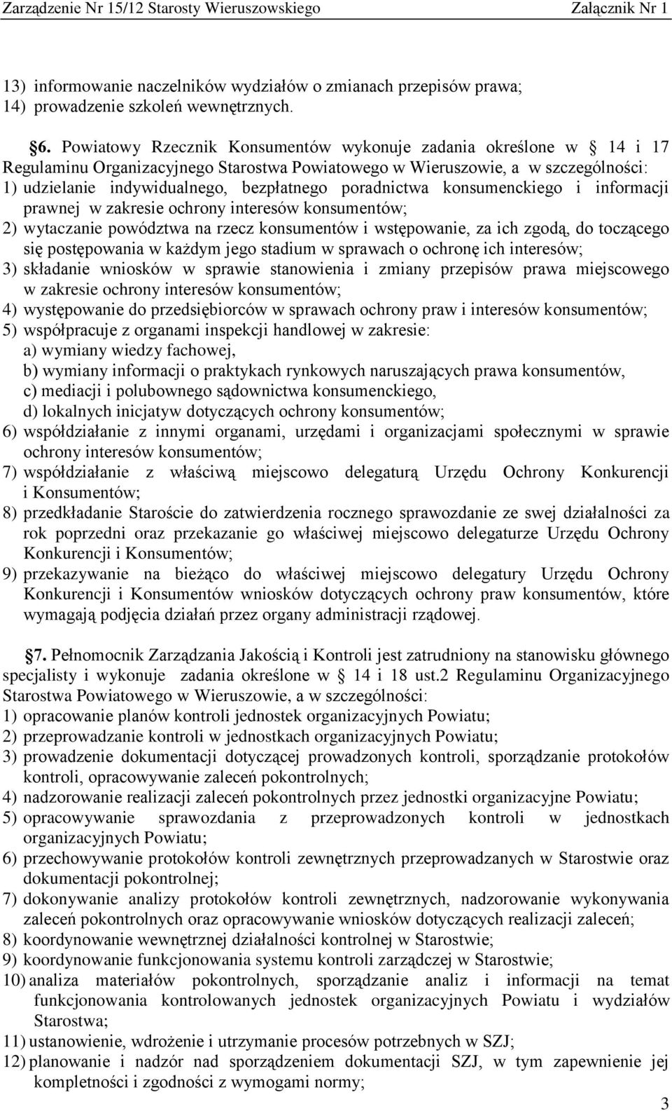 poradnictwa konsumenckiego i informacji prawnej w zakresie ochrony interesów konsumentów; 2) wytaczanie powództwa na rzecz konsumentów i wstępowanie, za ich zgodą, do toczącego się postępowania w