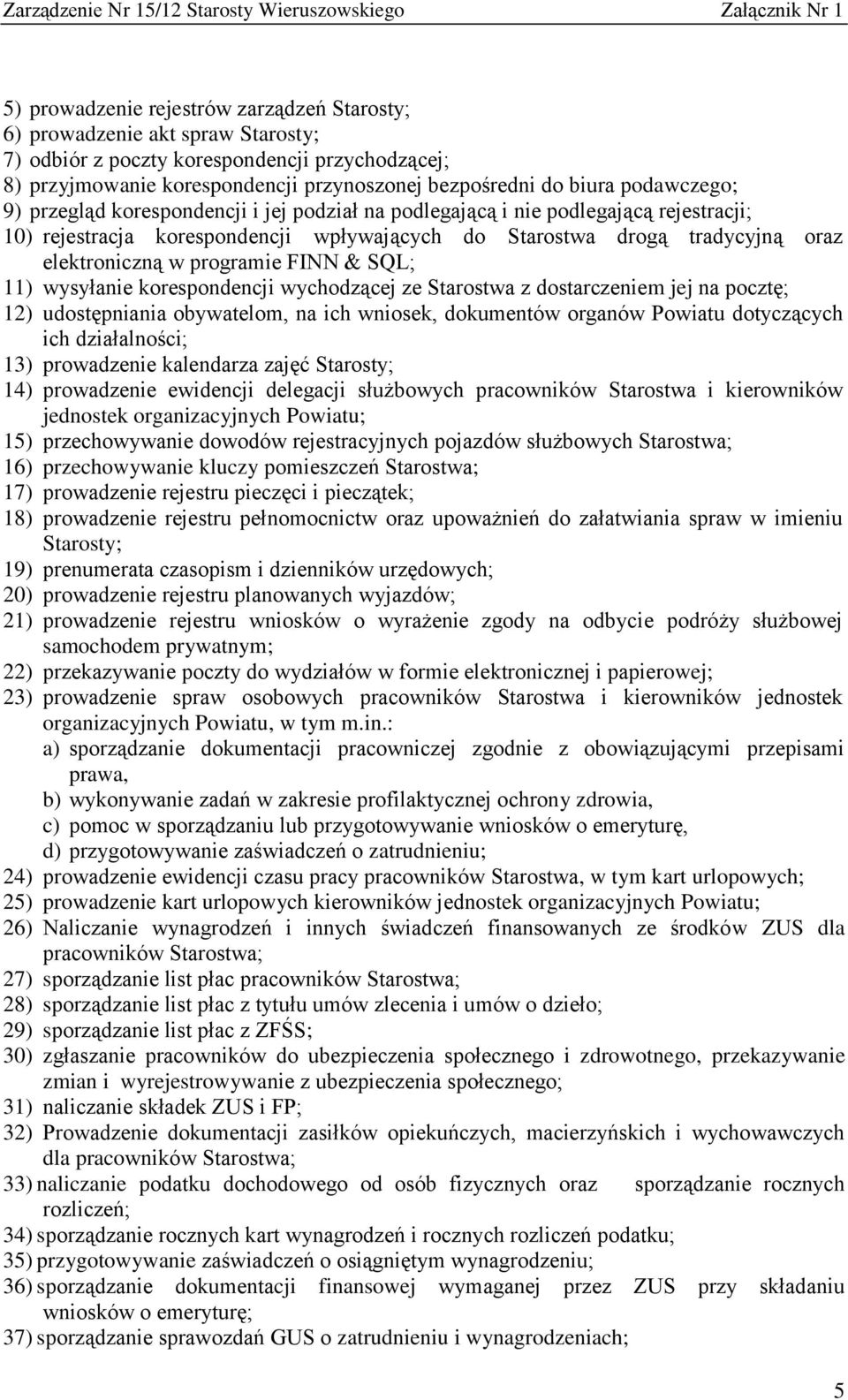 programie FINN & SQL; 11) wysyłanie korespondencji wychodzącej ze Starostwa z dostarczeniem jej na pocztę; 12) udostępniania obywatelom, na ich wniosek, dokumentów organów Powiatu dotyczących ich