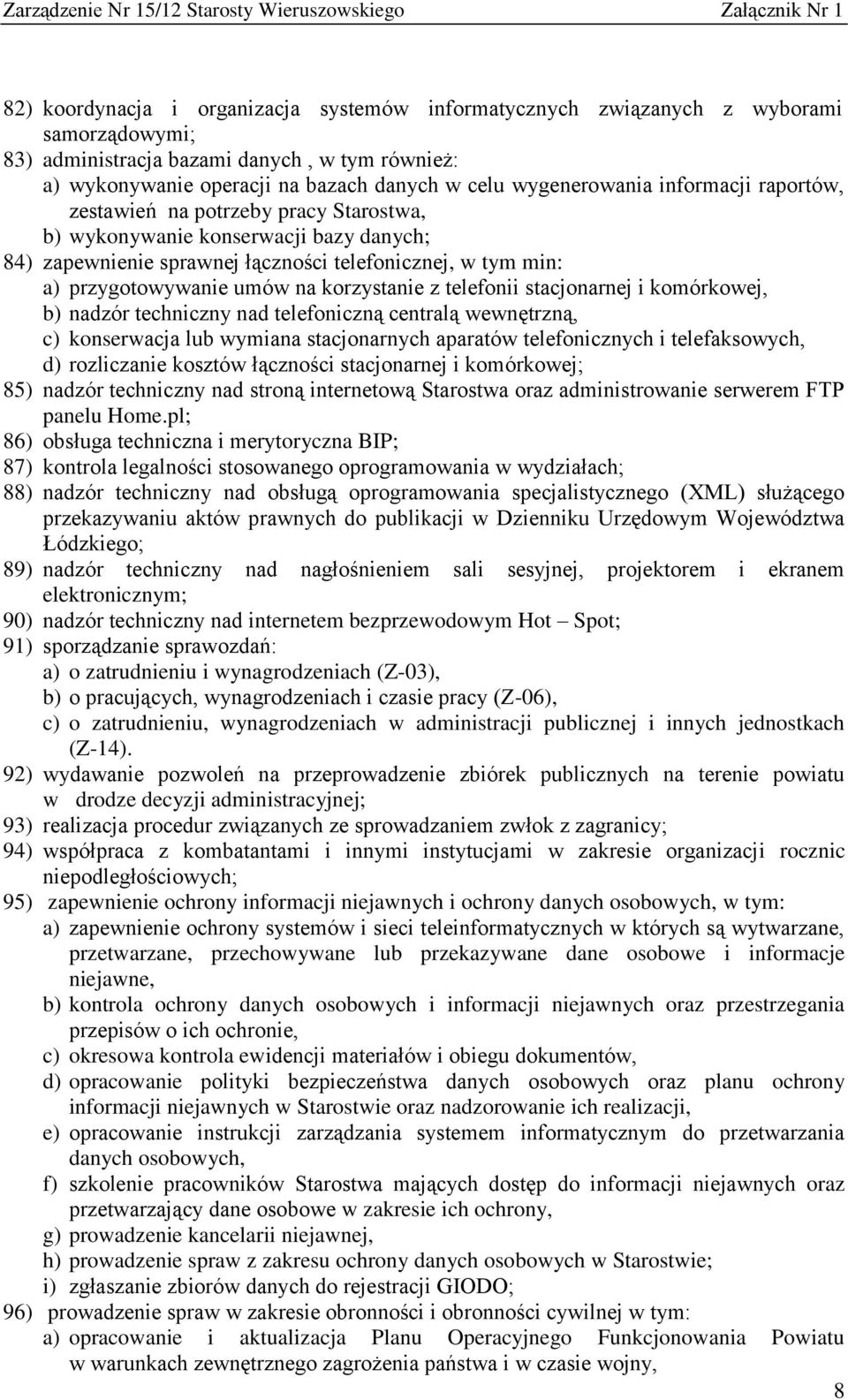 na korzystanie z telefonii stacjonarnej i komórkowej, b) nadzór techniczny nad telefoniczną centralą wewnętrzną, c) konserwacja lub wymiana stacjonarnych aparatów telefonicznych i telefaksowych, d)