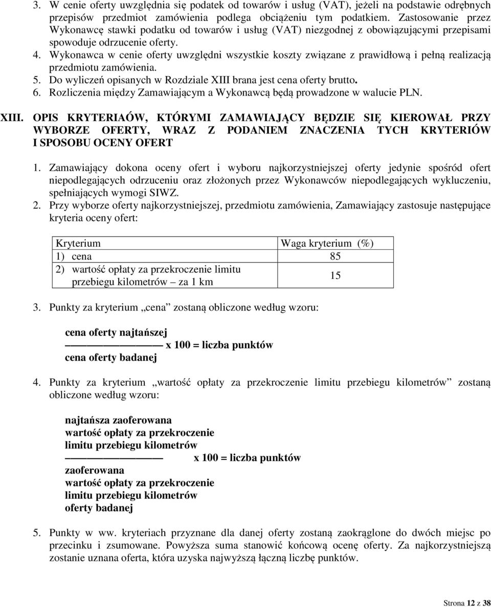 Wykonawca w cenie oferty uwzględni wszystkie koszty związane z prawidłową i pełną realizacją przedmiotu zamówienia. 5. Do wyliczeń opisanych w Rozdziale XIII brana jest cena oferty brutto. 6.