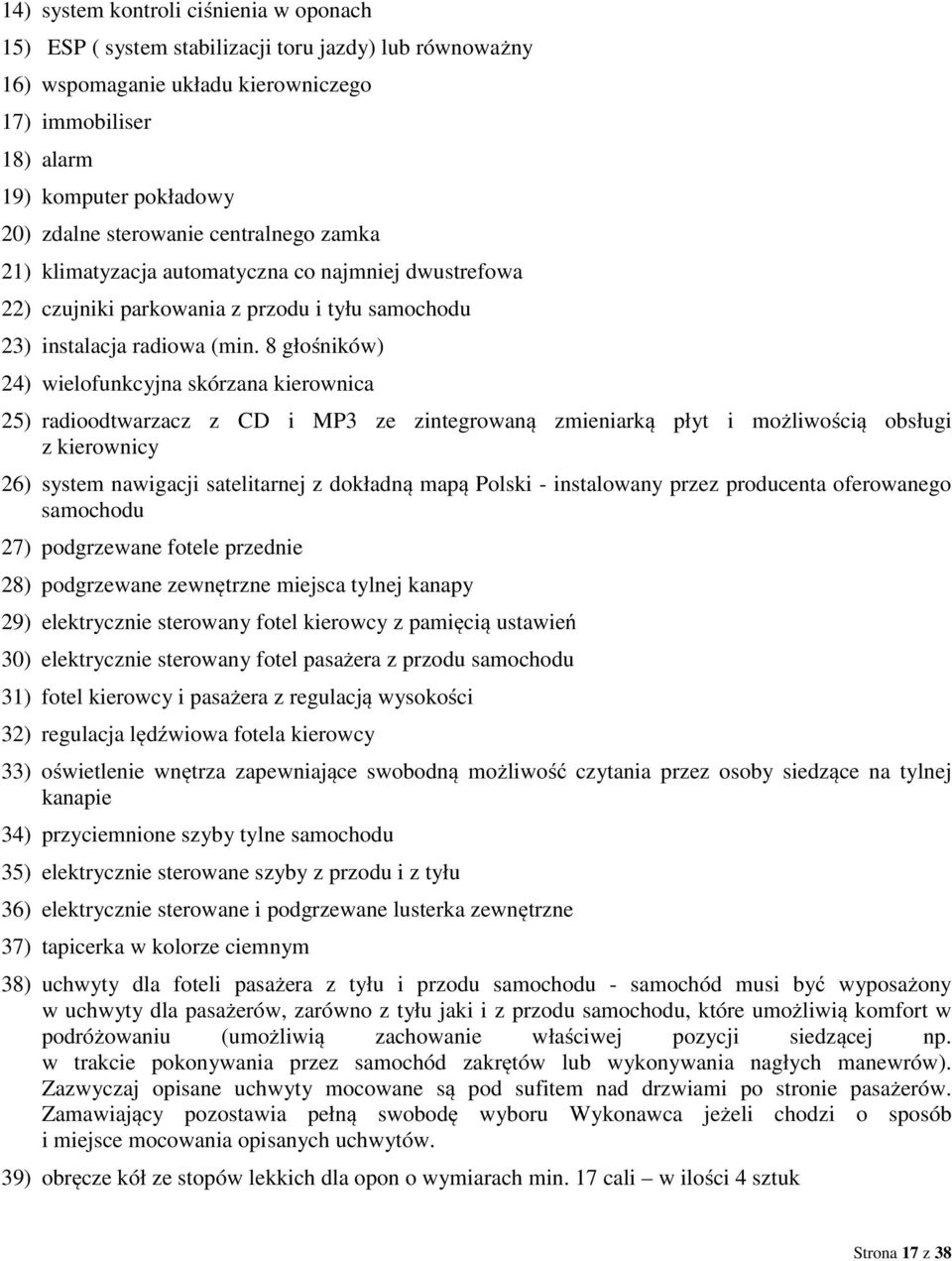 8 głośników) 24) wielofunkcyjna skórzana kierownica 25) radioodtwarzacz z CD i MP3 ze zintegrowaną zmieniarką płyt i możliwością obsługi z kierownicy 26) system nawigacji satelitarnej z dokładną mapą