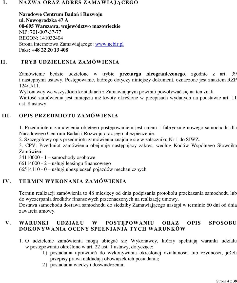 TRYB UDZIELENIA ZAMÓWIENIA Zamówienie będzie udzielone w trybie przetargu nieograniczonego, zgodnie z art. 39 i następnymi ustawy.