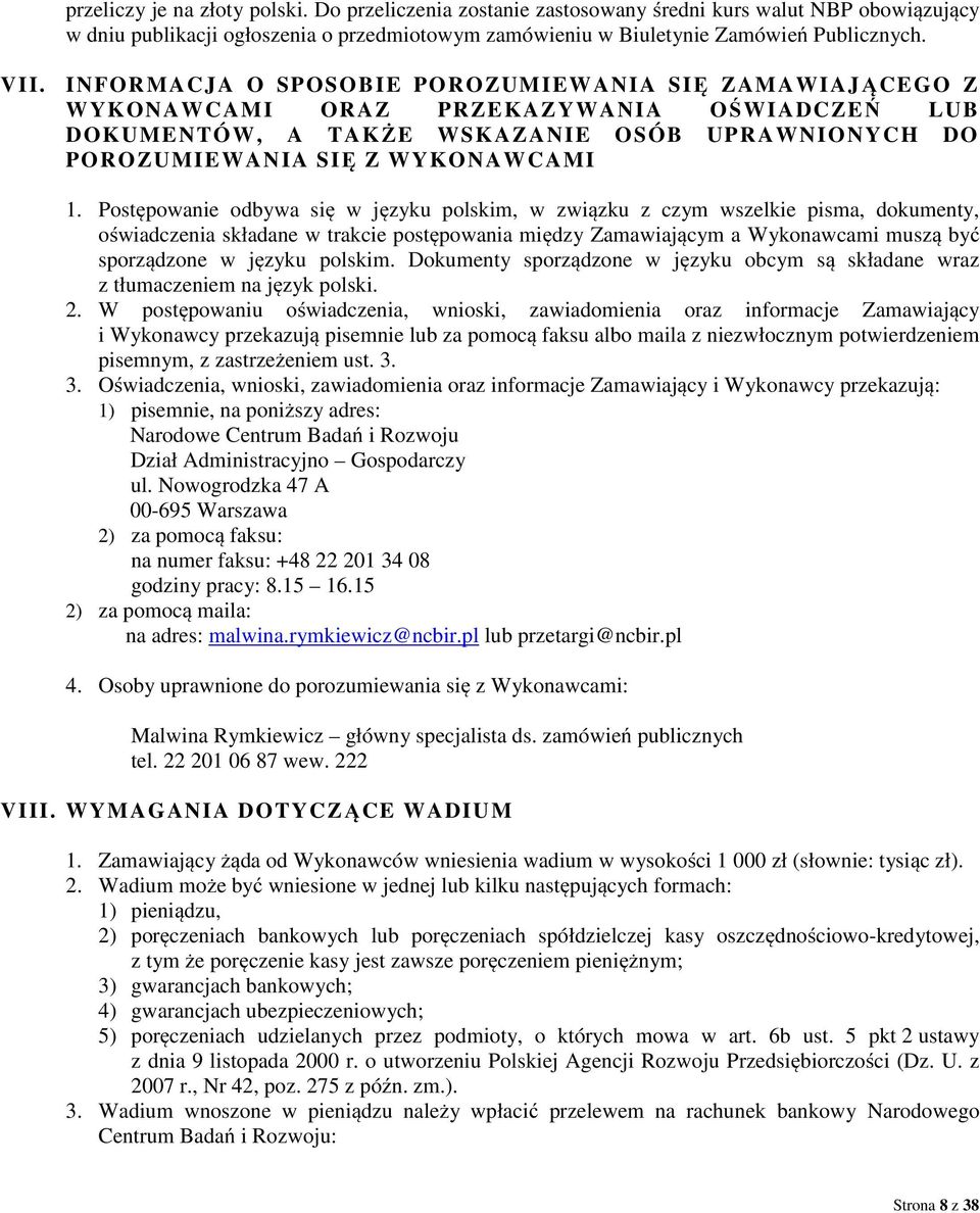 Postępowanie odbywa się w języku polskim, w związku z czym wszelkie pisma, dokumenty, oświadczenia składane w trakcie postępowania między Zamawiającym a Wykonawcami muszą być sporządzone w języku