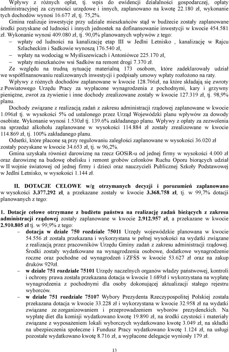 581 zł. Wykonanie wynosi 409.080 zł, tj. 90,0% planowanych wpływów z tego: wpłaty od ludności na kanalizację etap III w Jedlni Letnisko, kanalizację w Rajcu Szlacheckim i Sadkowie wynoszą 176.