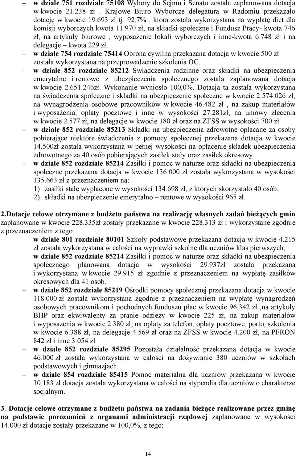 970 zł, na składki społeczne i Fundusz Pracy- kwota 746 zł, na artykuły biurowe, wyposażenie lokali wyborczych i inne-kwota 6.748 zł i na delegacje kwota 229 zł.