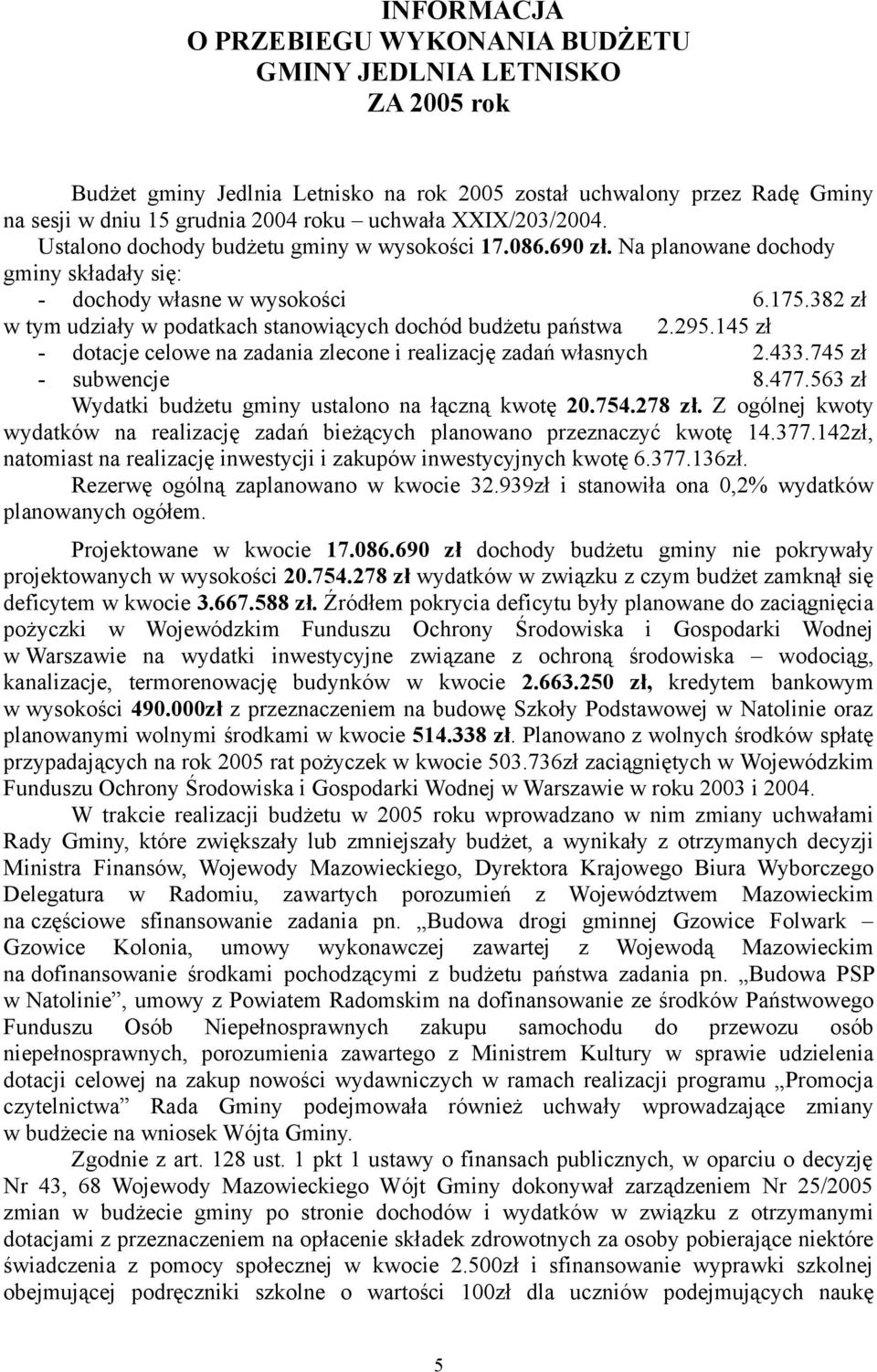 382 zł w tym udziały w podatkach stanowiących dochód budżetu państwa 2.295.145 zł - dotacje celowe na zadania zlecone i realizację zadań własnych 2.433.745 zł - subwencje 8.477.