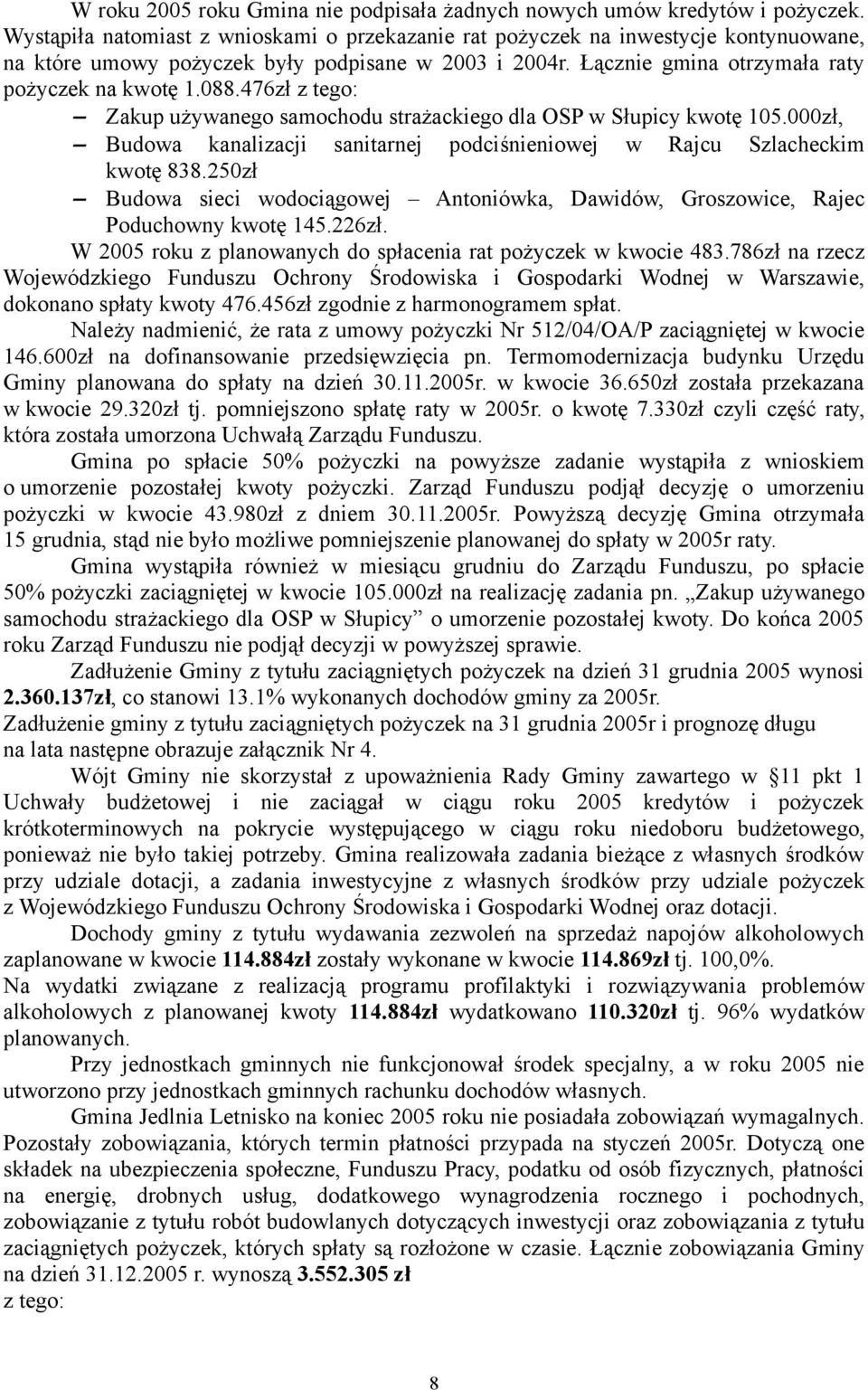 476zł z tego: Zakup używanego samochodu strażackiego dla OSP w Słupicy kwotę 105.000zł, Budowa kanalizacji sanitarnej podciśnieniowej w Rajcu Szlacheckim kwotę 838.