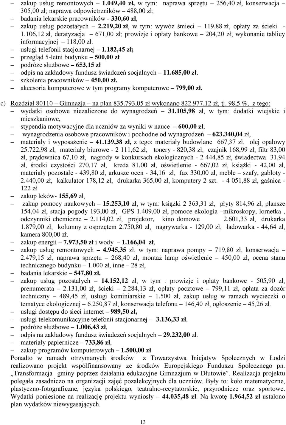 usługi telefonii stacjonarnej 1.182,45 zł; przegląd 5-letni budynku 500,00 zł podróże służbowe 653,15 zł odpis na zakładowy fundusz świadczeń socjalnych 11.685,00 zł. szkolenia pracowników 450,00 zł.