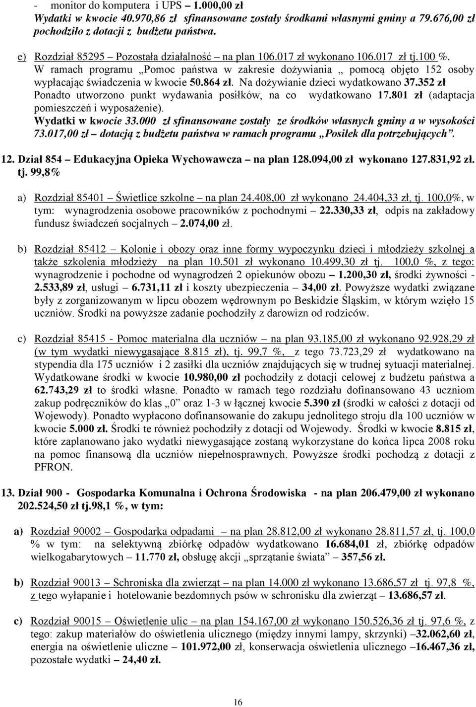 W ramach programu Pomoc państwa w zakresie dożywiania pomocą objęto 152 osoby wypłacając świadczenia w kwocie 50.864 zł. Na dożywianie dzieci wydatkowano 37.