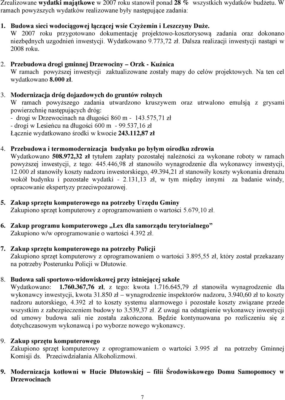 773,72 zł. Dalsza realizacji inwestycji nastąpi w 2008 roku. 2. Przebudowa drogi gminnej Drzewociny Orzk - Kuźnica W ramach powyższej inwestycji zaktualizowane zostały mapy do celów projektowych.