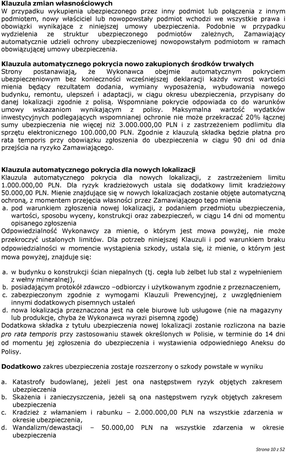 Podobnie w przypadku wydzielenia ze struktur ubezpieczonego podmiotów zależnych, Zamawiający automatycznie udzieli ochrony ubezpieczeniowej nowopowstałym podmiotom w ramach obowiązującej umowy