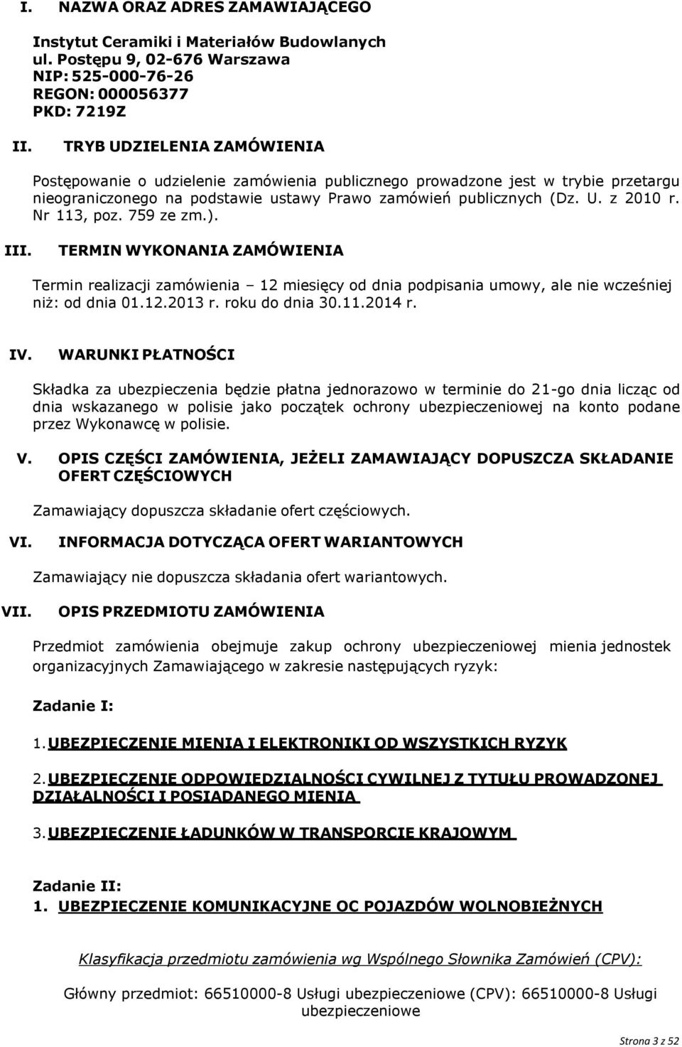 Nr 113, poz. 759 ze zm.). III. TERMIN WYKONANIA ZAMÓWIENIA Termin realizacji zamówienia 12 miesięcy od dnia podpisania umowy, ale nie wcześniej niż: od dnia 01.12.2013 r. roku do dnia 30.11.2014 r.