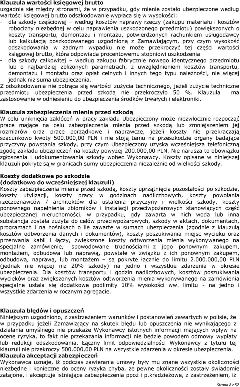 potwierdzonych rachunkiem usługodawcy lub kalkulacją poszkodowanego uzgodnioną z Zamawiającym, przy czym wysokość odszkodowania w żadnym wypadku nie może przekroczyć tej części wartości księgowej