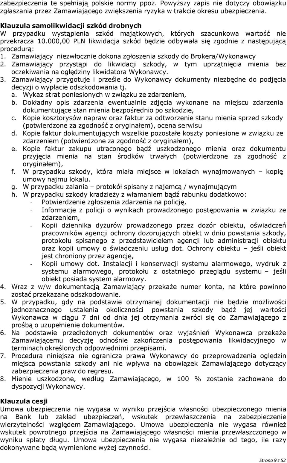 000,00 PLN likwidacja szkód będzie odbywała się zgodnie z następującą procedurą: 1. Zamawiający niezwłocznie dokona zgłoszenia szkody do Brokera/Wykonawcy 2.