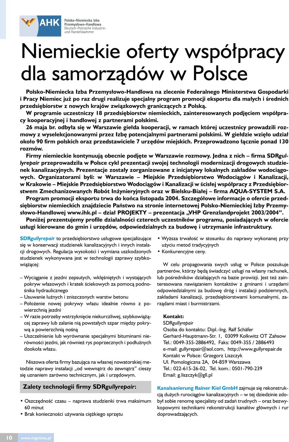 W programie uczestniczy 18 przedsi biorstw niemieckich, zainteresowanych podj ciem wspó pracy kooperacyjnej i handlowej z partnerami polskimi. 26 maja br.