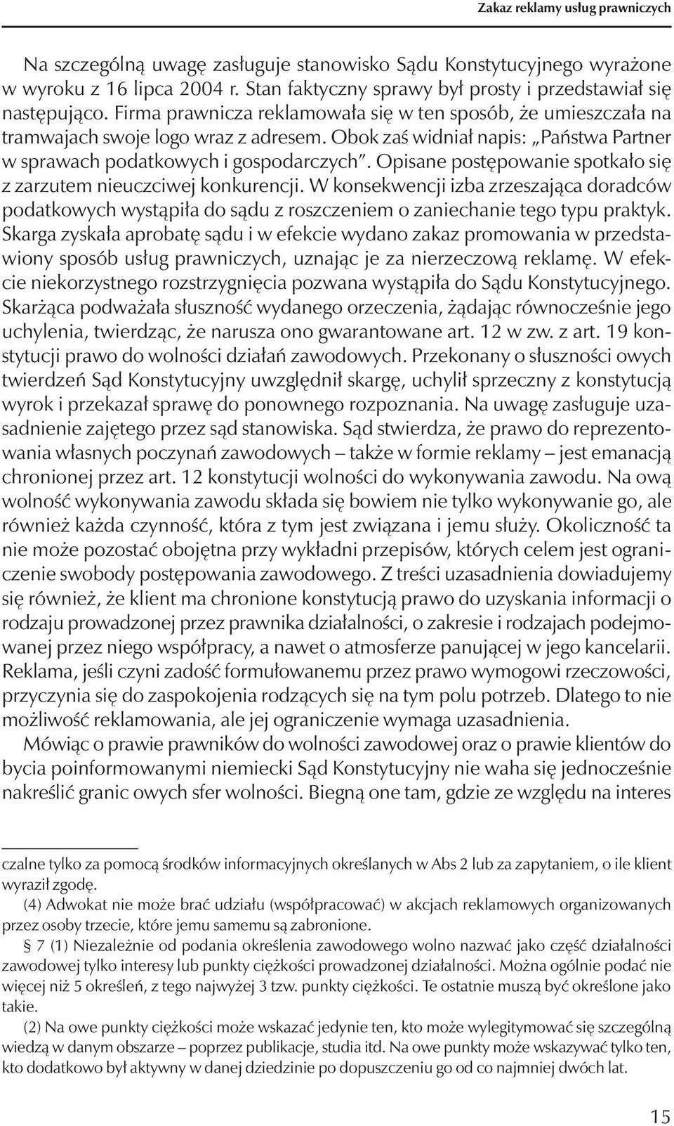 Opisane postępowanie spotkało się z zarzutem nieuczciwej konkurencji. W konsekwencji izba zrzeszająca doradców podatkowych wystąpiła do sądu z roszczeniem o zaniechanie tego typu praktyk.