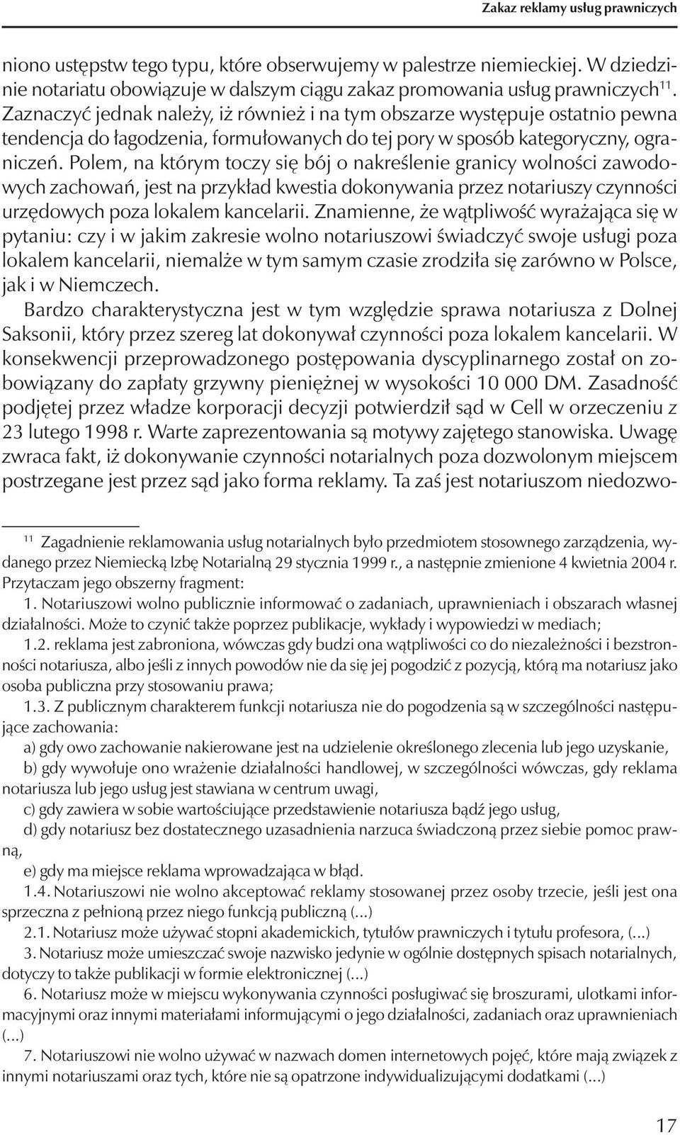 Polem, na którym toczy się bój o nakreślenie granicy wolności zawodowych zachowań, jest na przykład kwestia dokonywania przez notariuszy czynności urzędowych poza lokalem kancelarii.