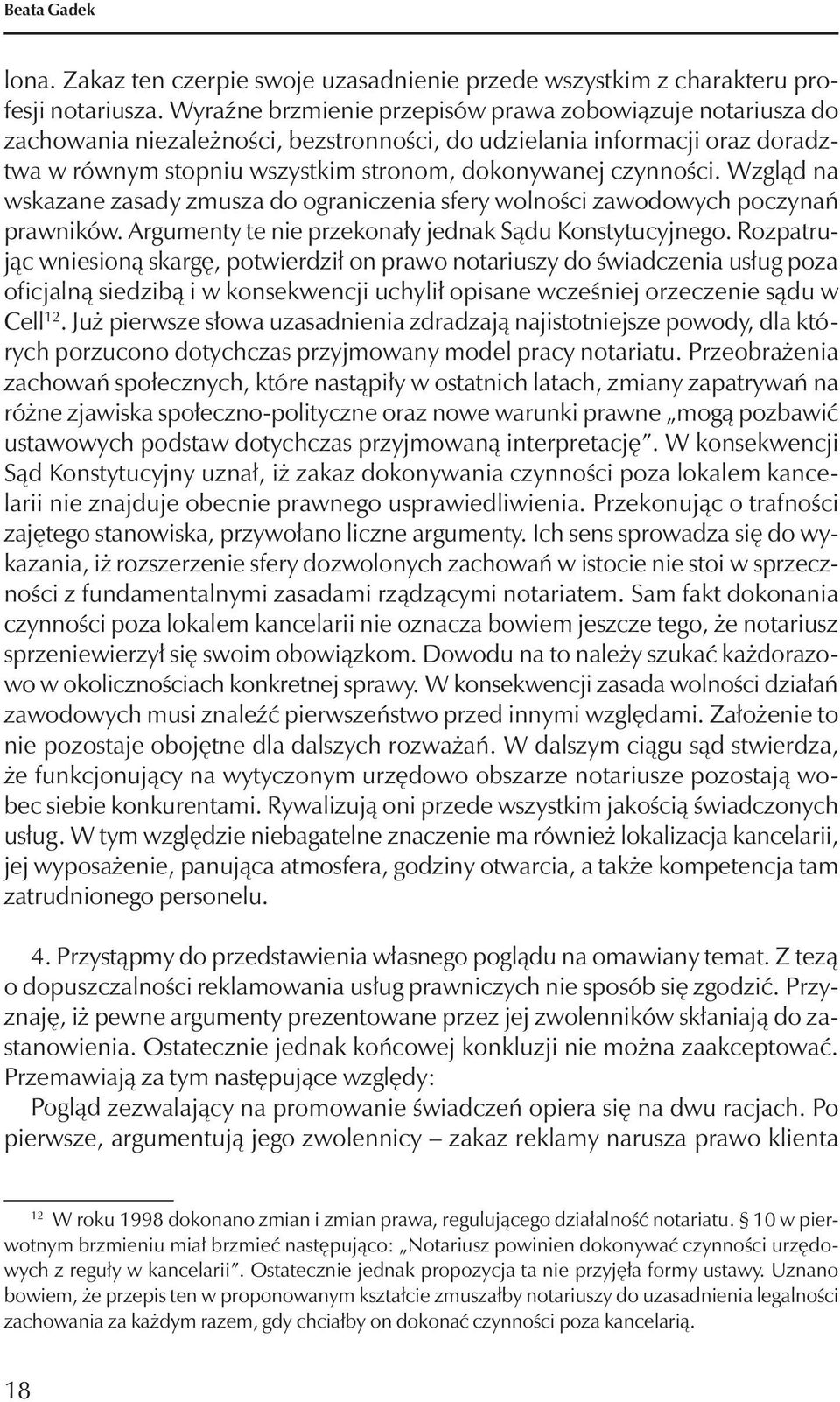 Wzgląd na wskazane zasady zmusza do ograniczenia sfery wolności zawodowych poczynań prawników. Argumenty te nie przekonały jednak Sądu Konstytucyjnego.