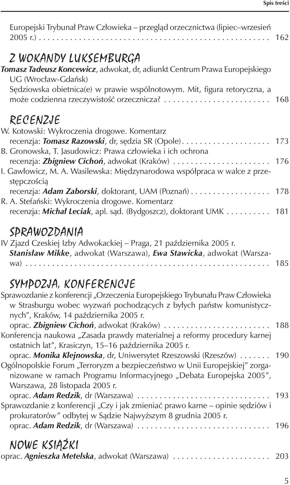 Mit, figura retoryczna, a może codzienna rzeczywistość orzecznicza?........................ 168 recenzje W. Kotowski: Wykroczenia drogowe. Komentarz recenzja: Tomasz Razowski, dr, sędzia SR (Opole).