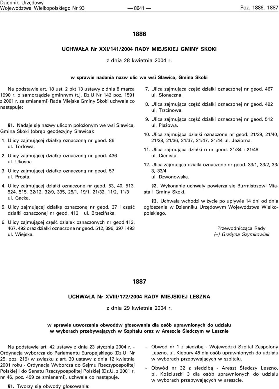 ze zmianami) Rada Miejska Gminy Skoki uchwala co nastêpuje: 1. Nadaje siê nazwy ulicom po³o onym we wsi S³awica, Gmina Skoki (obrêb geodezyjny S³awica): 1. Ulicy zajmuj¹cej dzia³kê oznaczon¹ nr geod.