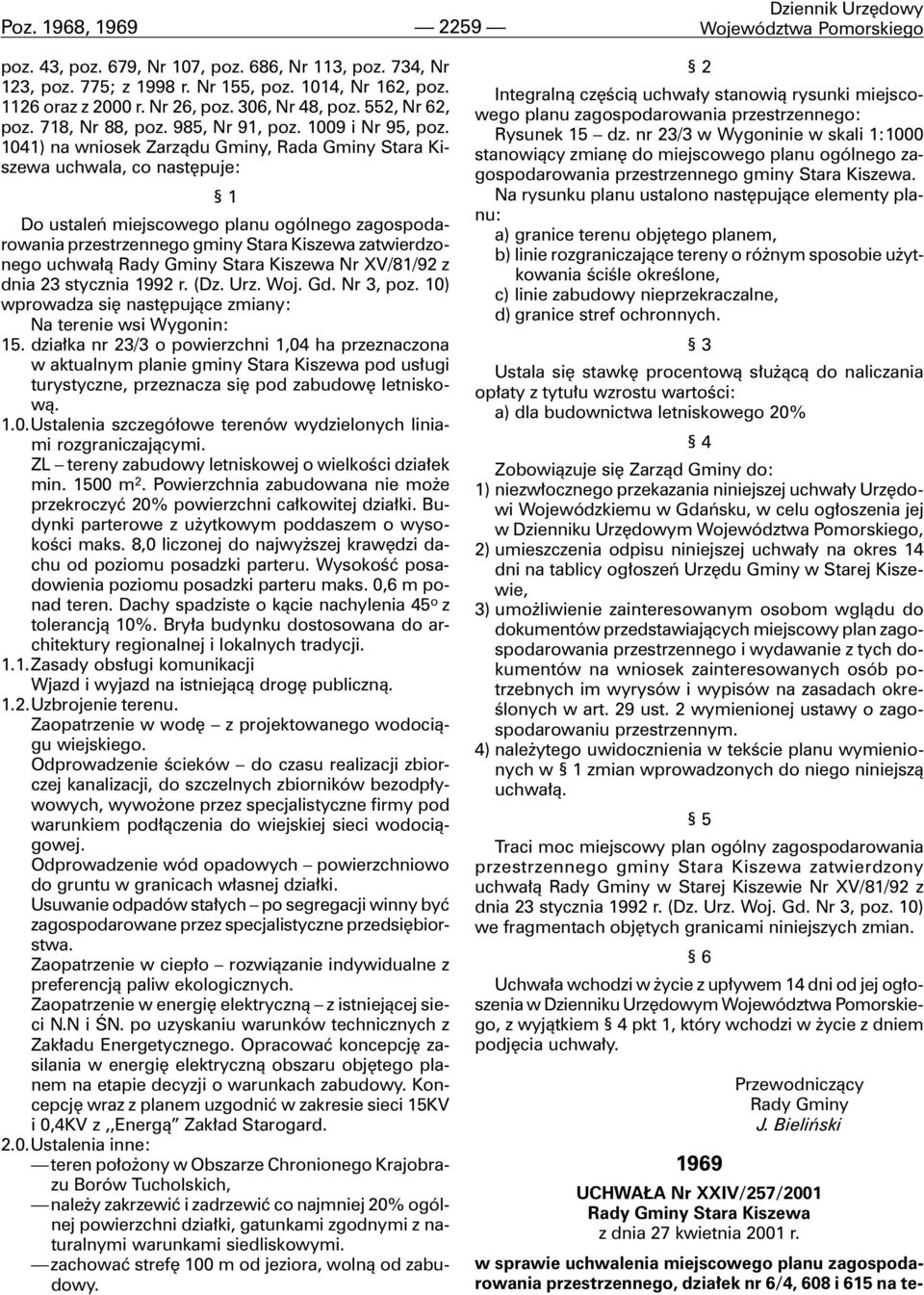 1041) na wniosek Zarz¹du Gminy, Rada Gminy Stara Kiszewa uchwala, co nastêpuje: Do ustaleñ miejscowego planu ogólnego zagospodarowania przestrzennego gminy Stara Kiszewa zatwierdzonego uchwa³¹ Rady