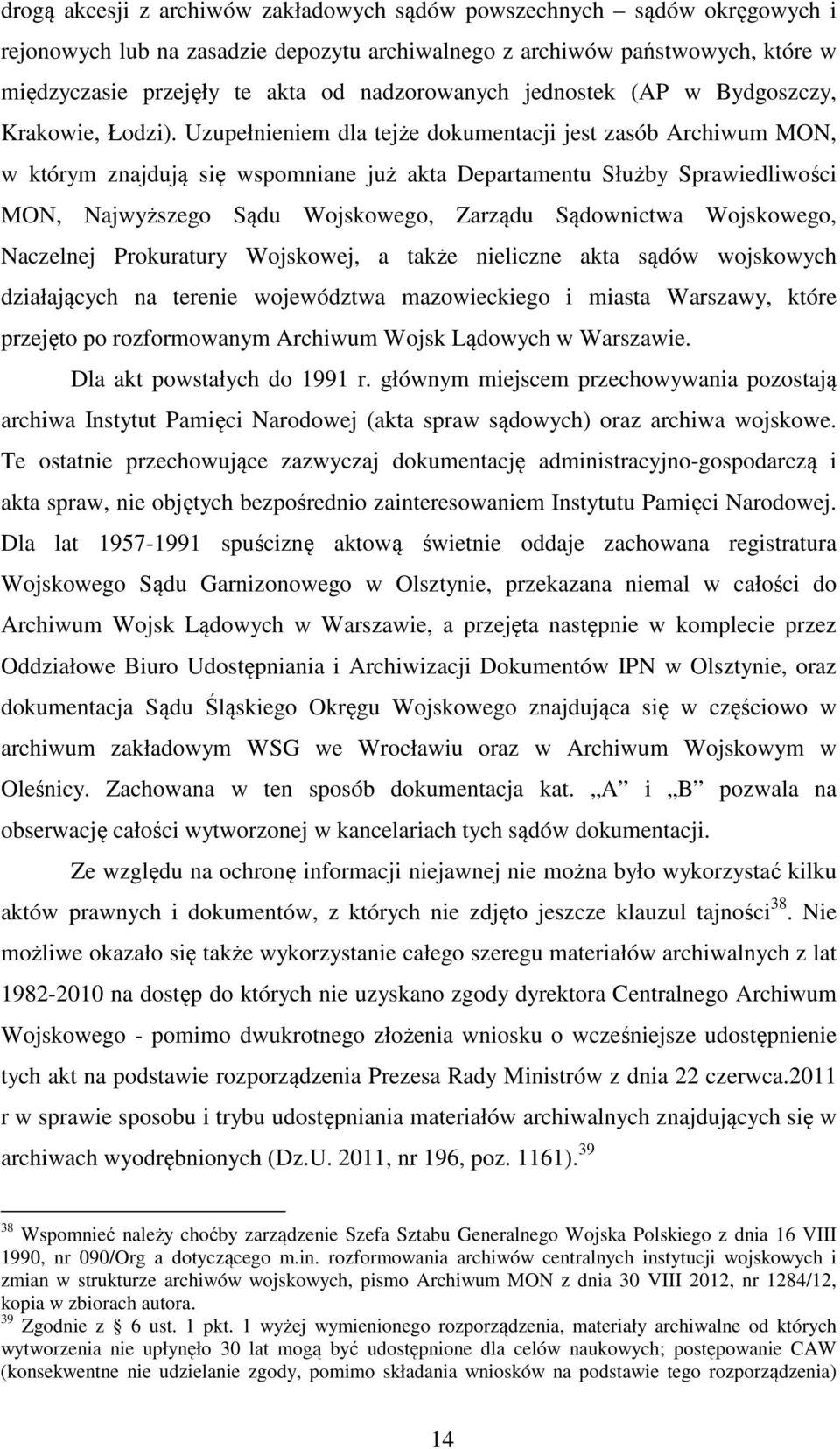 Uzupełnieniem dla tejże dokumentacji jest zasób Archiwum MON, w którym znajdują się wspomniane już akta Departamentu Służby Sprawiedliwości MON, Najwyższego Sądu Wojskowego, Zarządu Sądownictwa