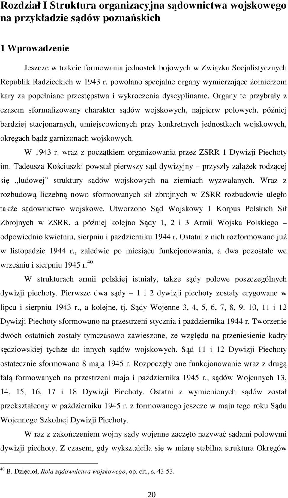 Organy te przybrały z czasem sformalizowany charakter sądów wojskowych, najpierw polowych, później bardziej stacjonarnych, umiejscowionych przy konkretnych jednostkach wojskowych, okręgach bądź