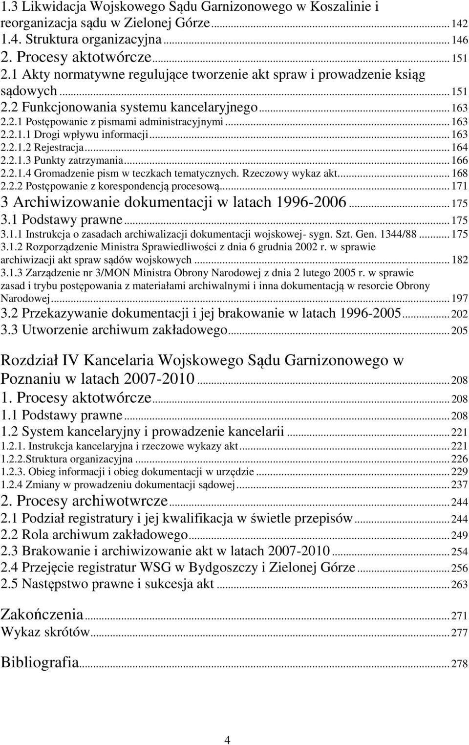 .. 163 2.2.1.2 Rejestracja... 164 2.2.1.3 Punkty zatrzymania... 166 2.2.1.4 Gromadzenie pism w teczkach tematycznych. Rzeczowy wykaz akt... 168 2.2.2 Postępowanie z korespondencją procesową.