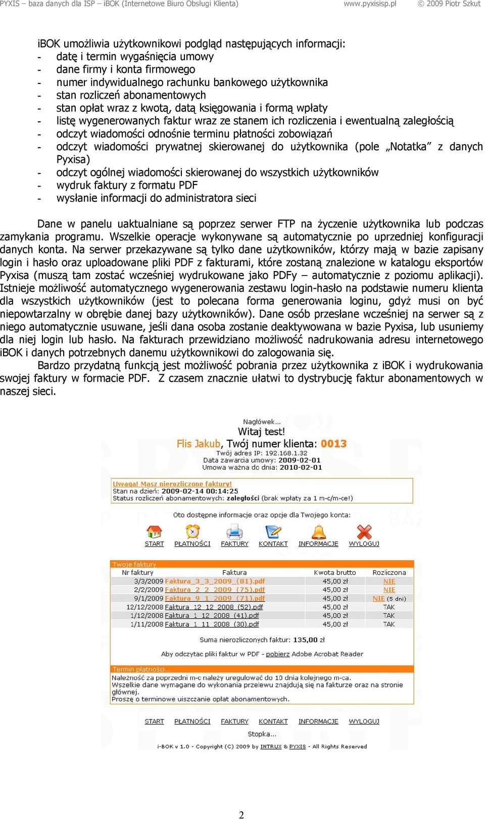 płatności zobowiązań - odczyt wiadomości prywatnej skierowanej do użytkownika (pole Notatka z danych Pyxisa) - odczyt ogólnej wiadomości skierowanej do wszystkich użytkowników - wydruk faktury z