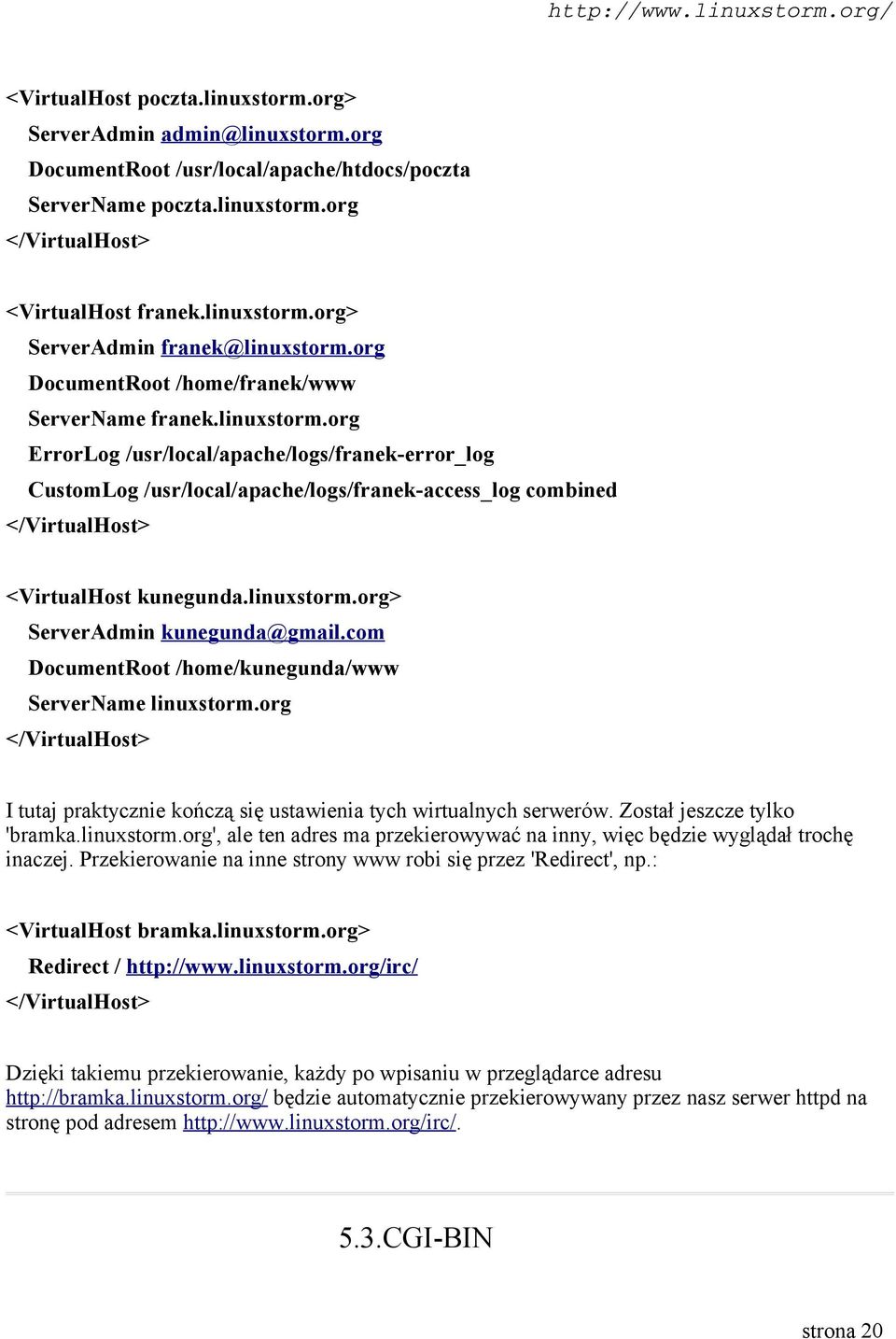 org ErrorLog /usr/local/apache/logs/franek-error_log CustomLog /usr/local/apache/logs/franek-access_log combined </VirtualHost> <VirtualHost kunegunda.linuxstorm.org> ServerAdmin kunegunda@gmail.